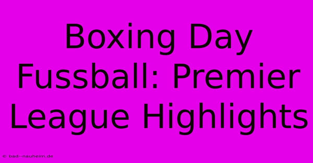 Boxing Day Fussball: Premier League Highlights