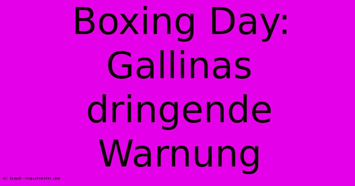 Boxing Day: Gallinas Dringende Warnung