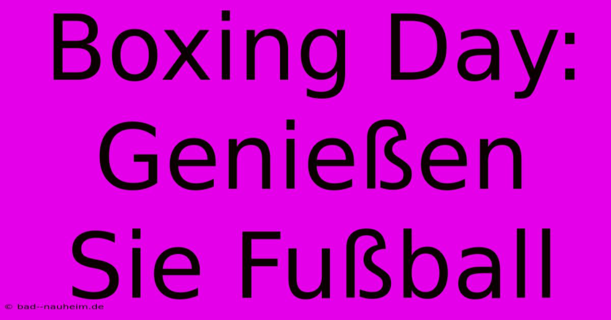 Boxing Day:  Genießen Sie Fußball