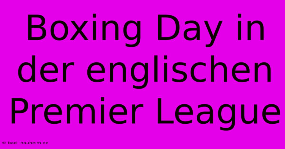 Boxing Day In Der Englischen Premier League