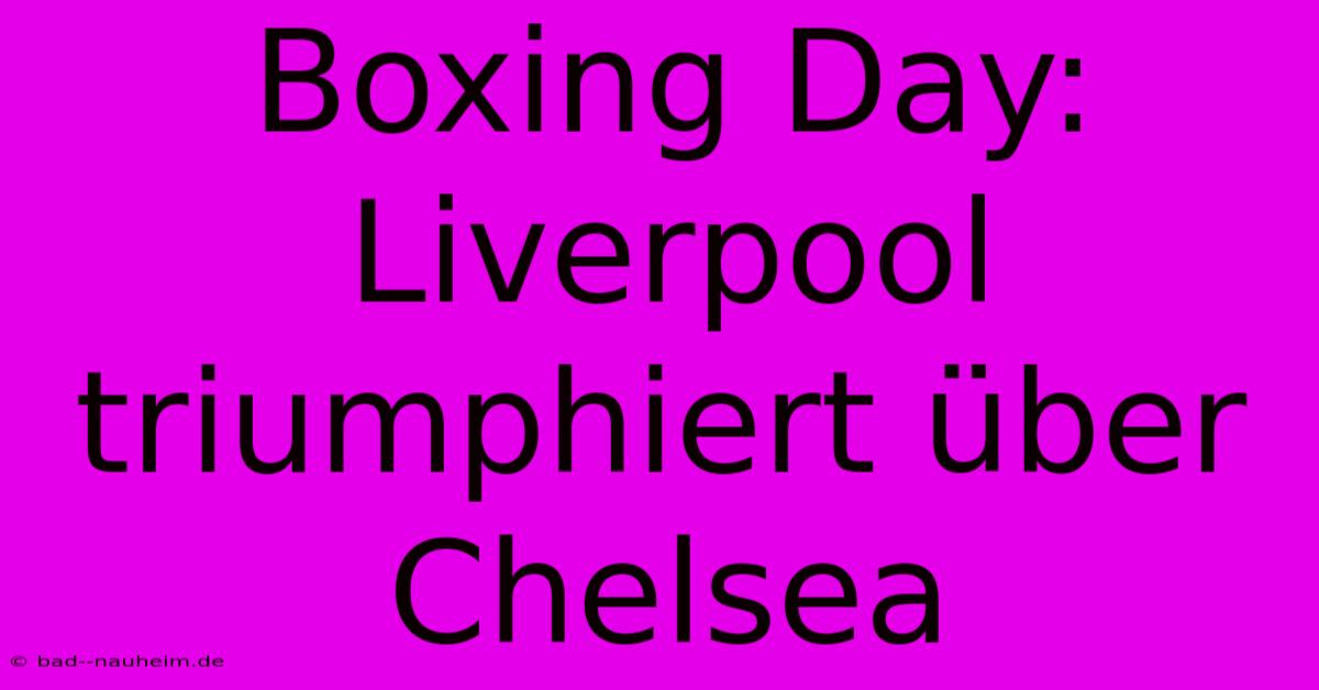 Boxing Day: Liverpool Triumphiert Über Chelsea