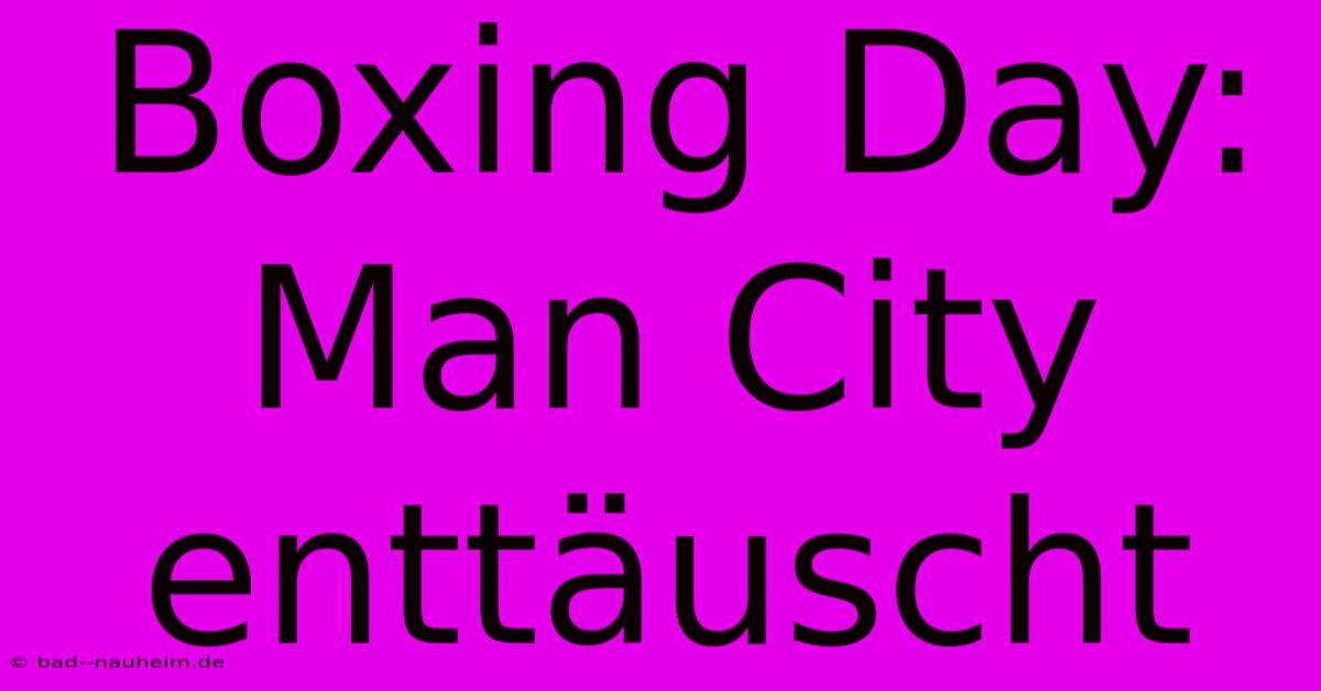 Boxing Day: Man City Enttäuscht