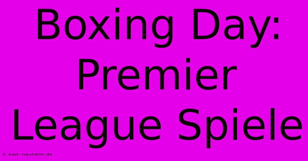 Boxing Day: Premier League Spiele