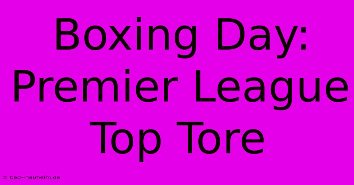 Boxing Day: Premier League Top Tore