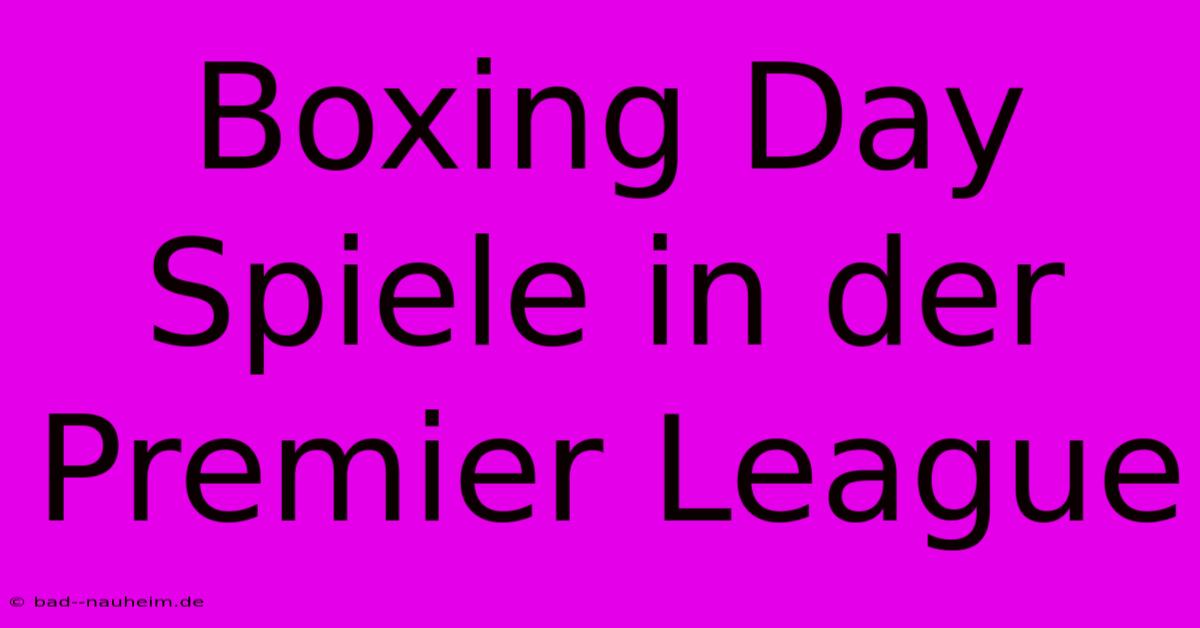 Boxing Day Spiele In Der Premier League