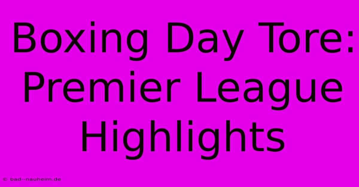 Boxing Day Tore: Premier League Highlights