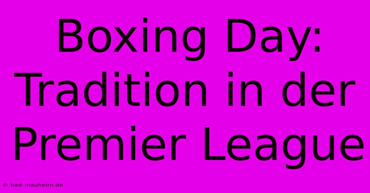 Boxing Day: Tradition In Der Premier League