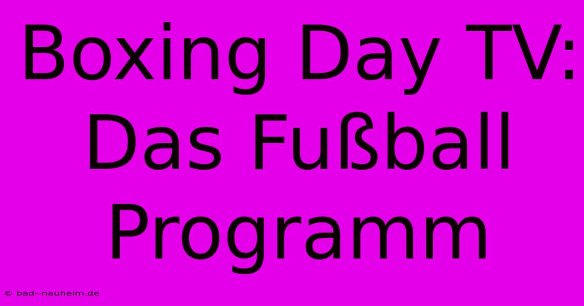 Boxing Day TV: Das Fußball Programm