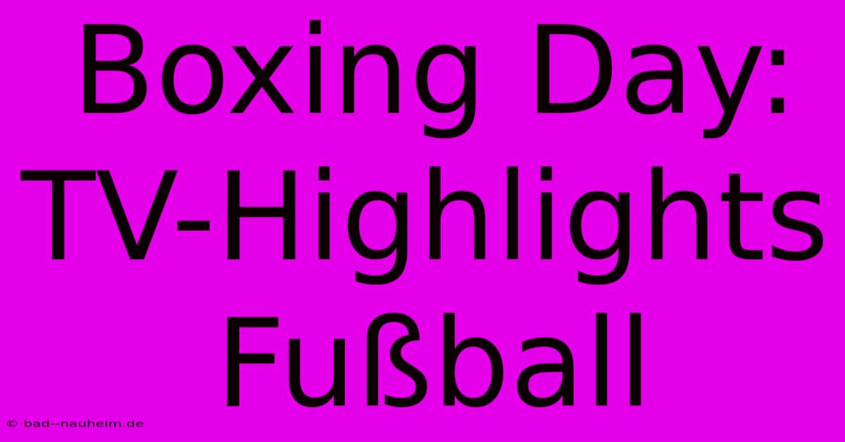 Boxing Day: TV-Highlights Fußball