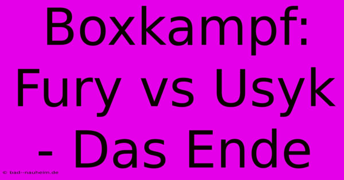 Boxkampf: Fury Vs Usyk - Das Ende