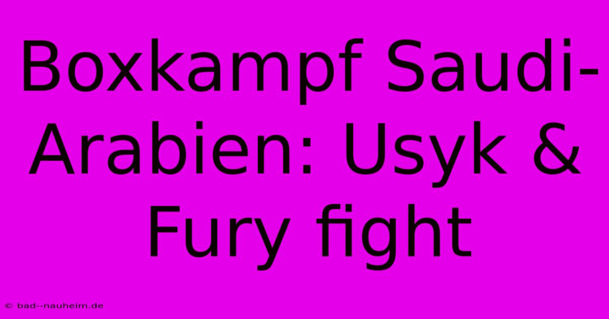 Boxkampf Saudi-Arabien: Usyk & Fury Fight