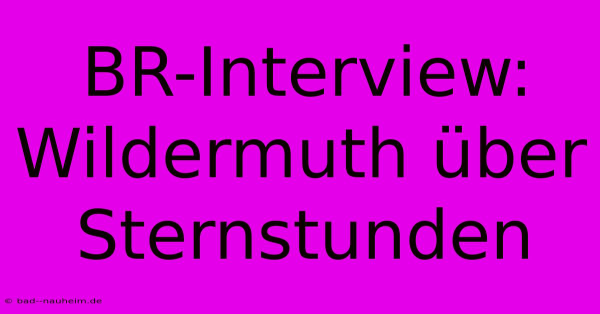 BR-Interview: Wildermuth Über Sternstunden