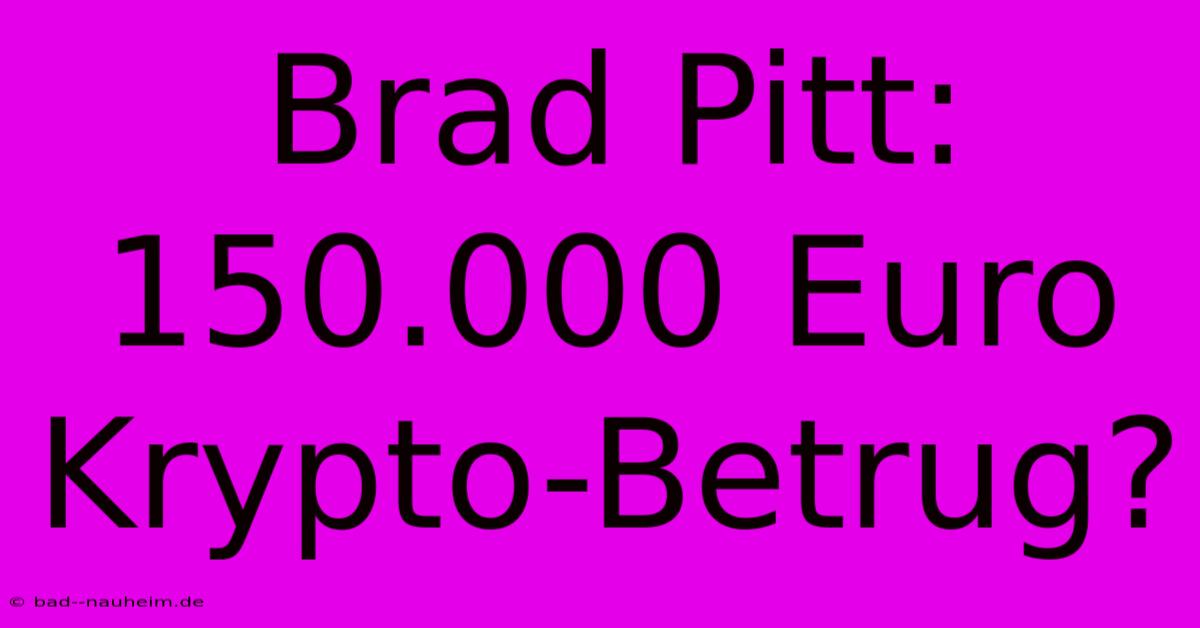 Brad Pitt: 150.000 Euro Krypto-Betrug?