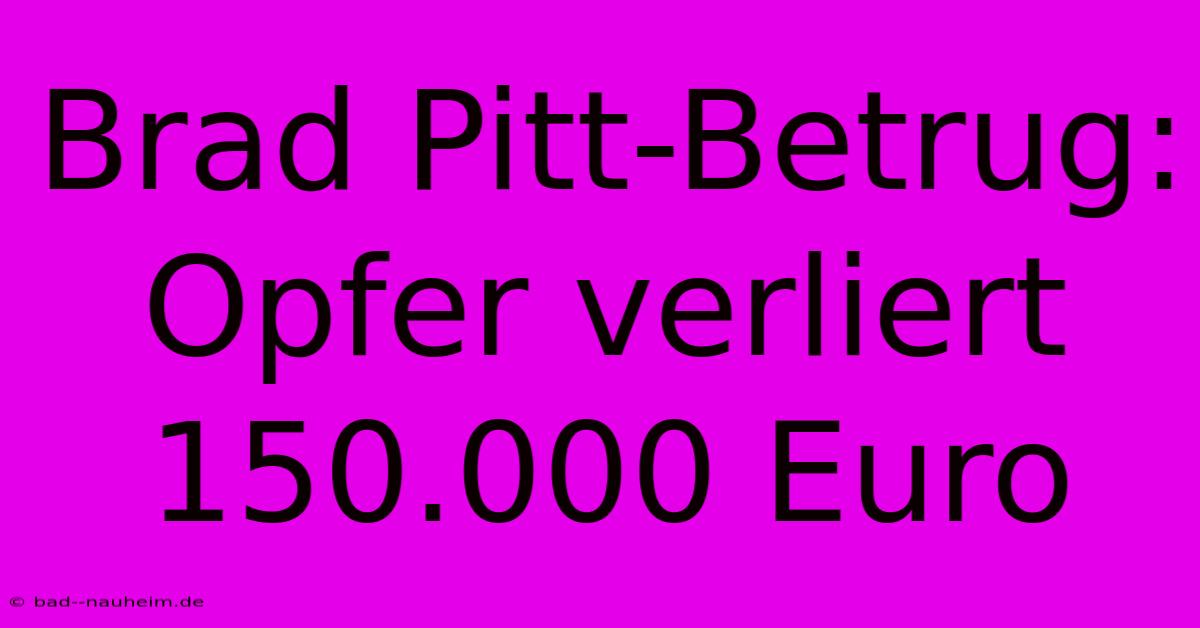 Brad Pitt-Betrug: Opfer Verliert 150.000 Euro