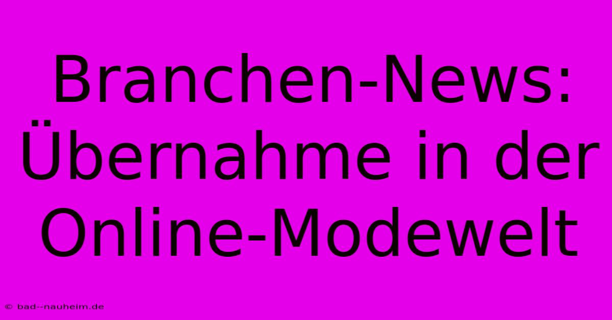 Branchen-News: Übernahme In Der Online-Modewelt