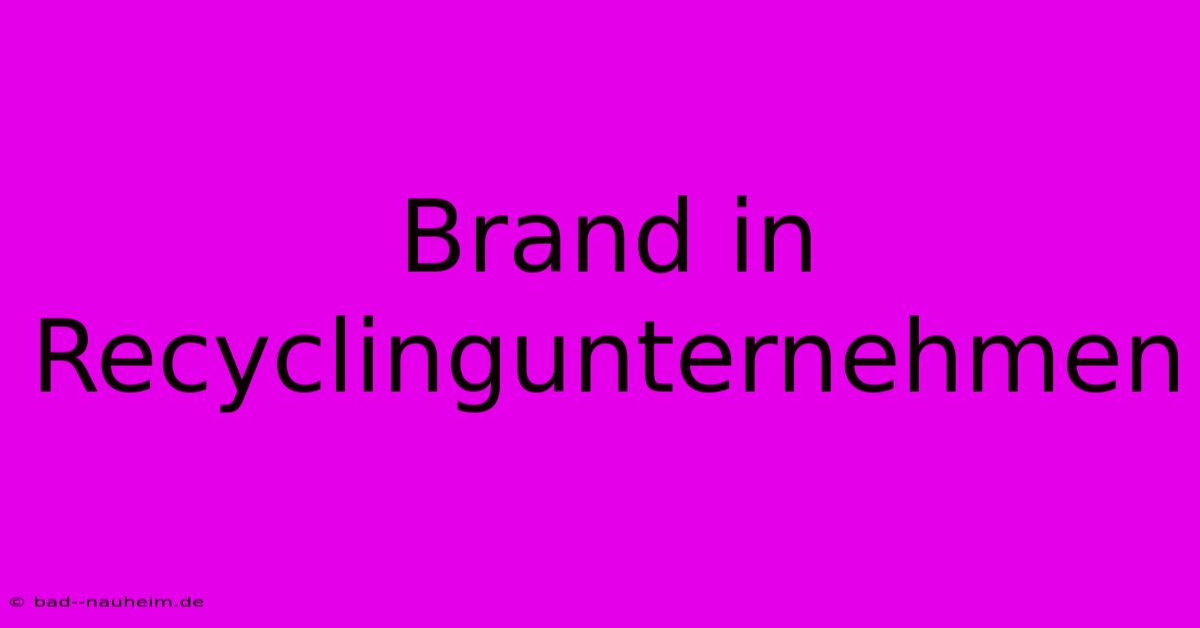 Brand In Recyclingunternehmen