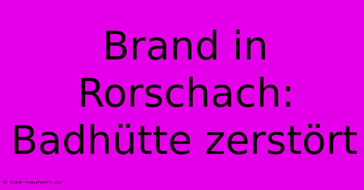 Brand In Rorschach: Badhütte Zerstört