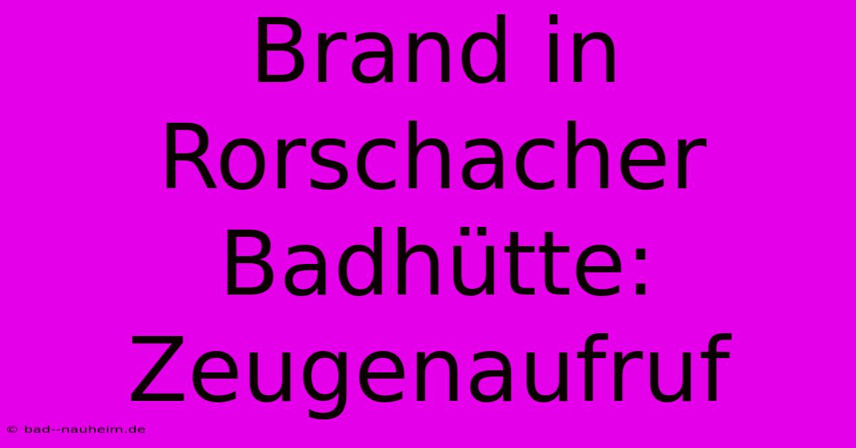 Brand In Rorschacher Badhütte: Zeugenaufruf