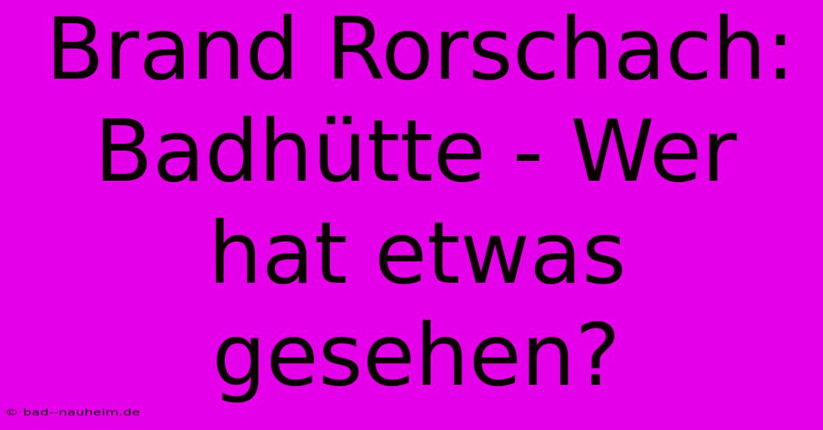 Brand Rorschach: Badhütte - Wer Hat Etwas Gesehen?