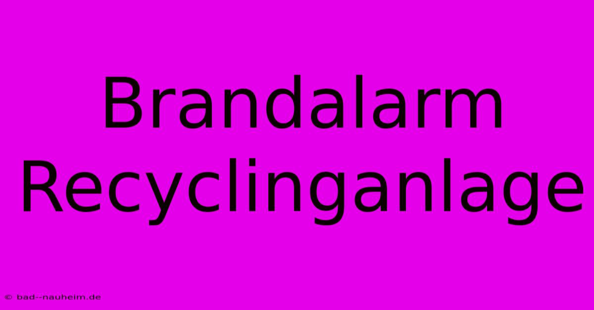 Brandalarm Recyclinganlage