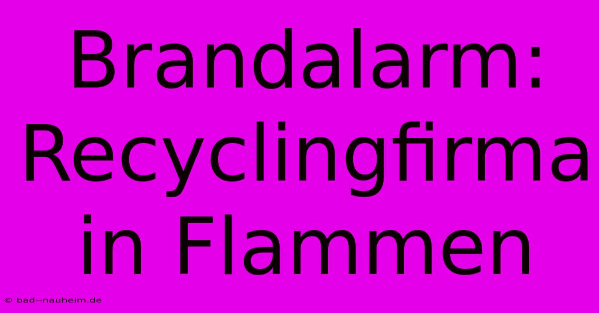 Brandalarm: Recyclingfirma In Flammen