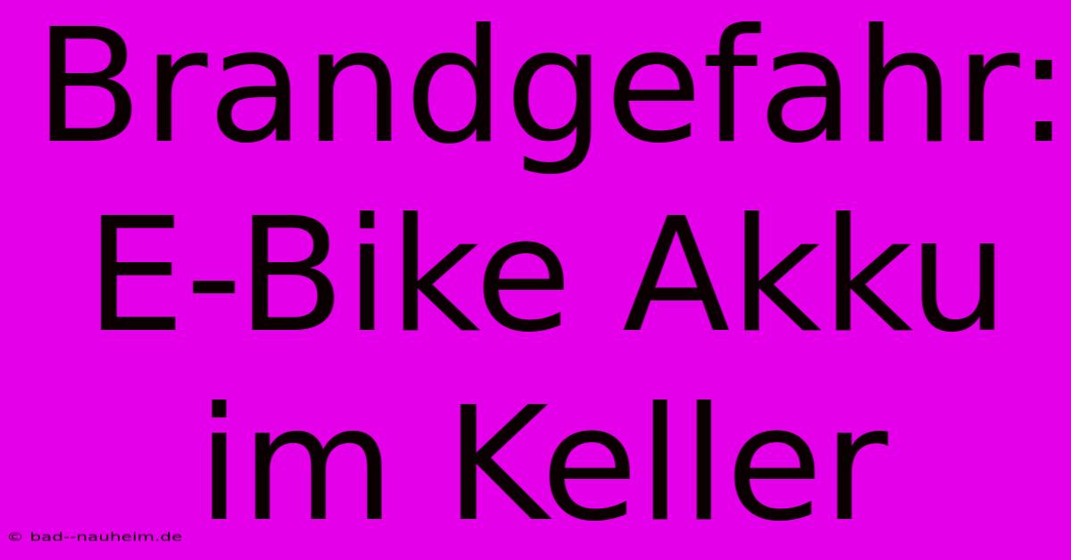 Brandgefahr: E-Bike Akku Im Keller