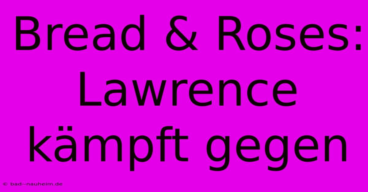 Bread & Roses: Lawrence Kämpft Gegen