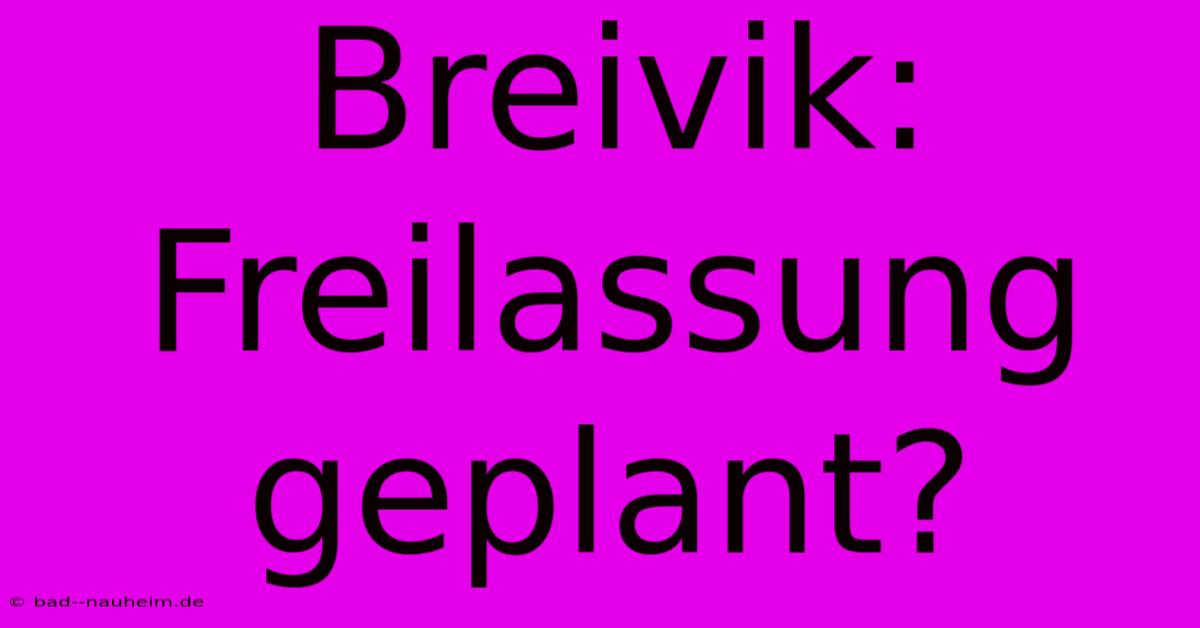 Breivik: Freilassung Geplant?