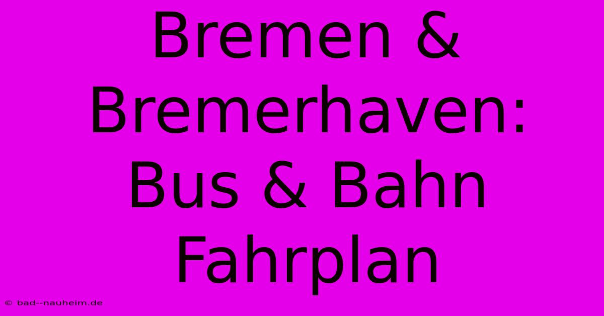 Bremen & Bremerhaven:  Bus & Bahn Fahrplan