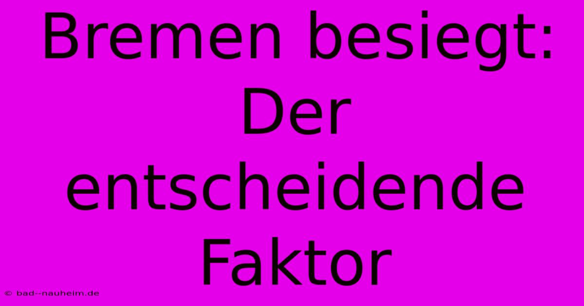 Bremen Besiegt:  Der Entscheidende Faktor