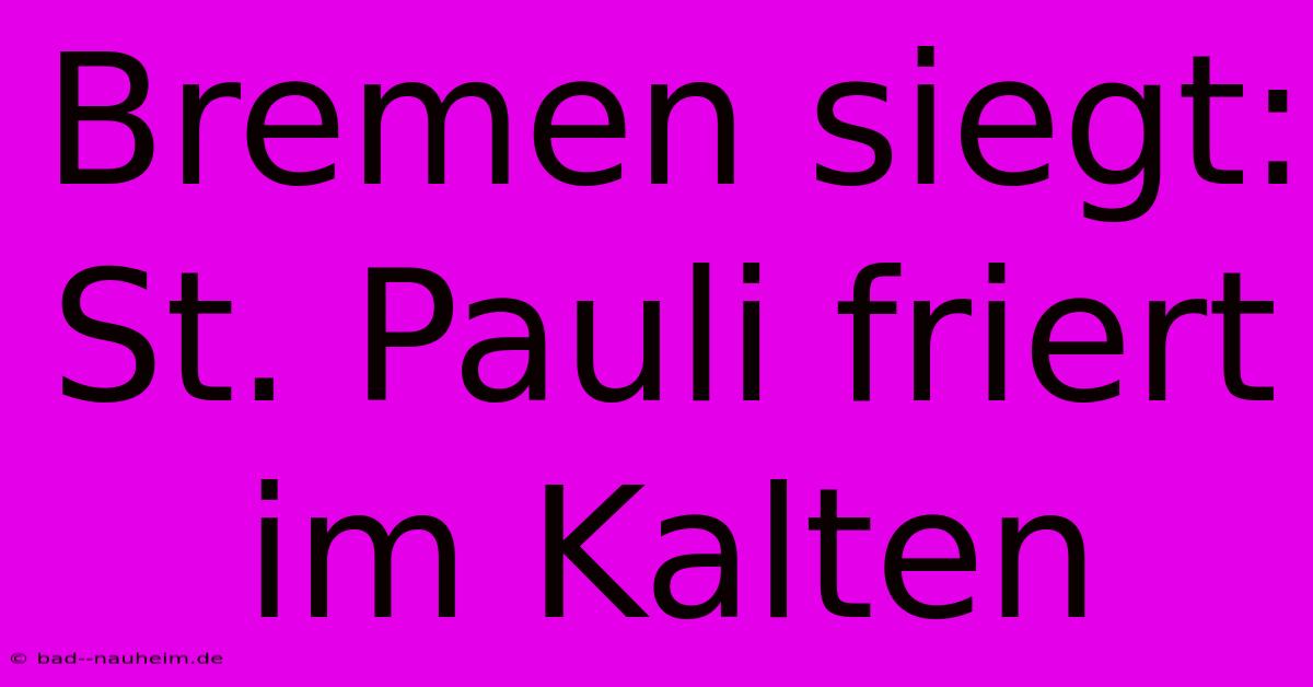 Bremen Siegt: St. Pauli Friert Im Kalten