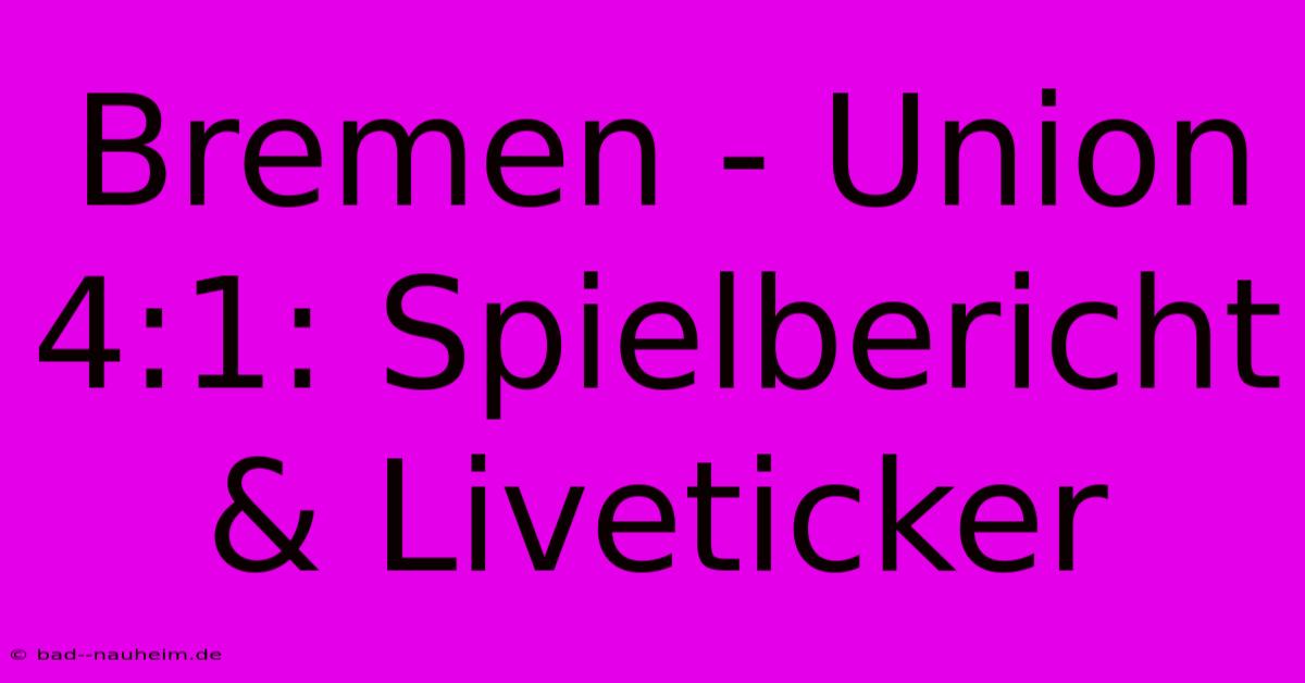 Bremen - Union 4:1: Spielbericht & Liveticker