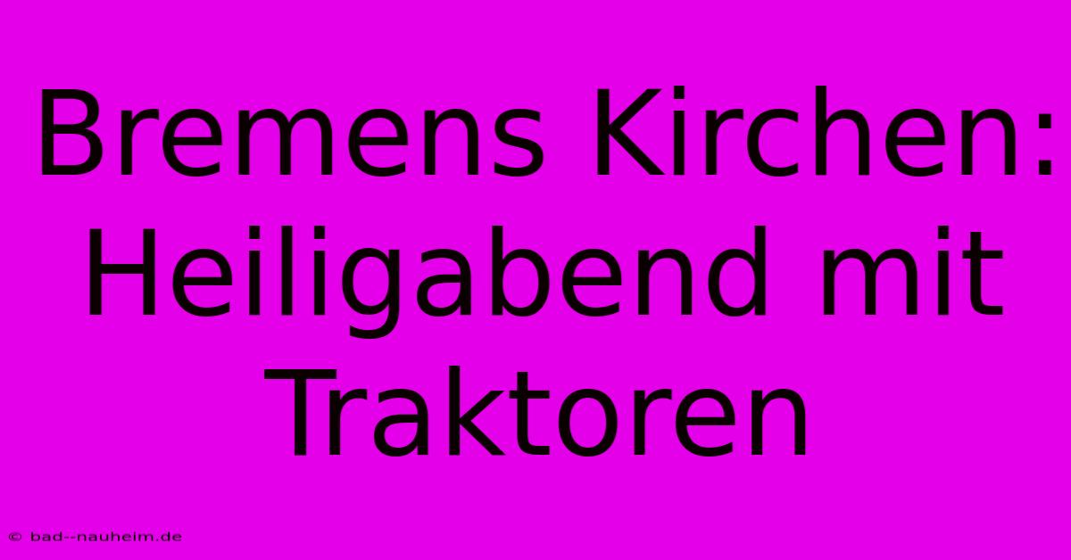 Bremens Kirchen: Heiligabend Mit Traktoren