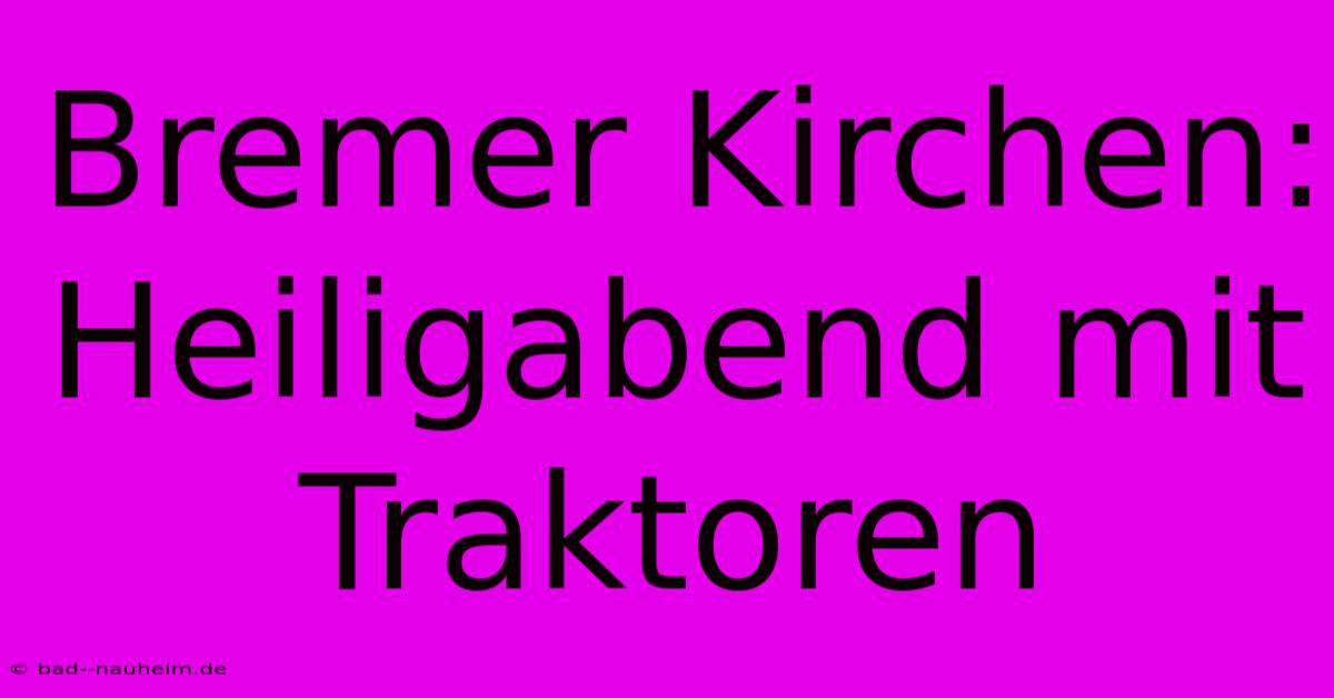 Bremer Kirchen:  Heiligabend Mit Traktoren