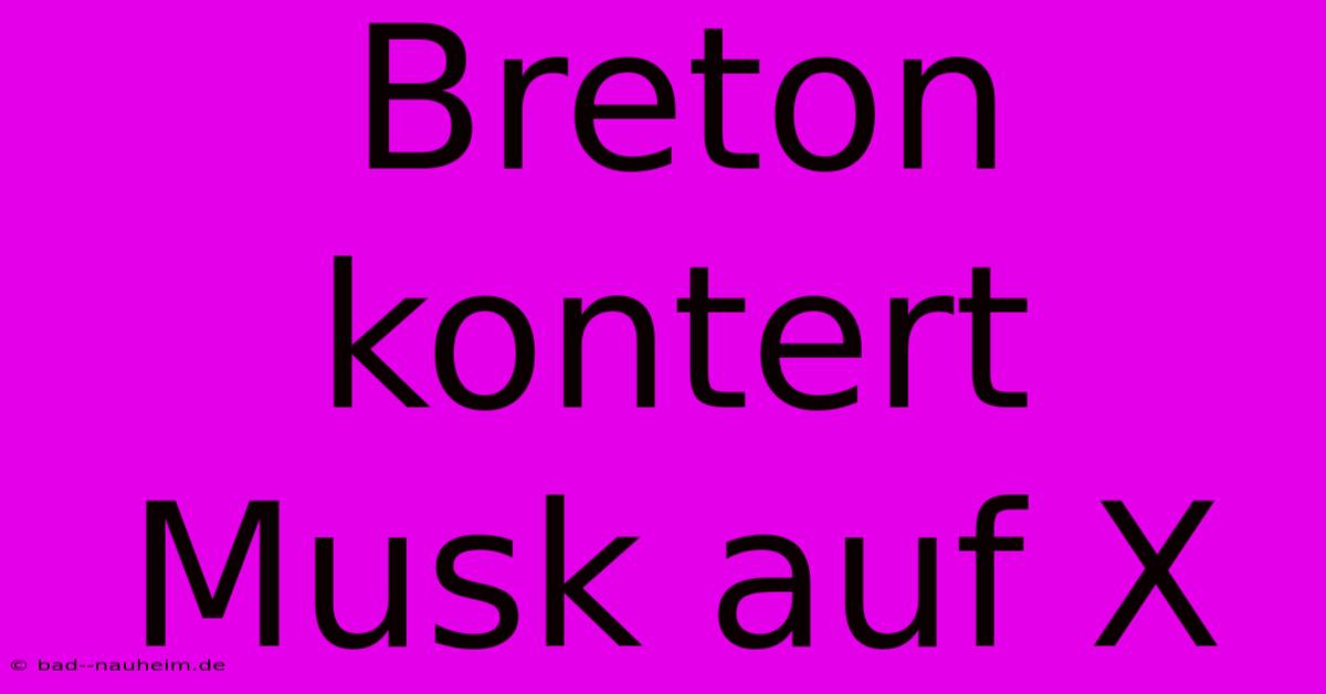 Breton Kontert Musk Auf X