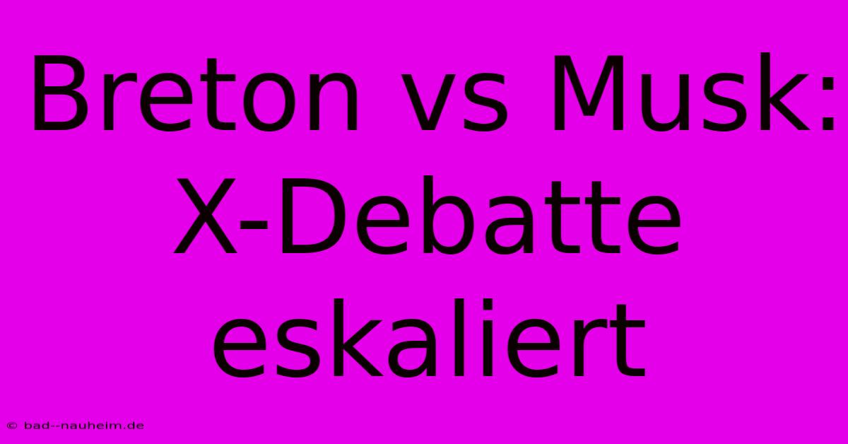 Breton Vs Musk: X-Debatte Eskaliert