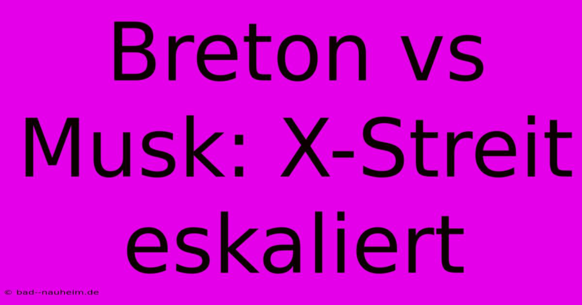 Breton Vs Musk: X-Streit Eskaliert