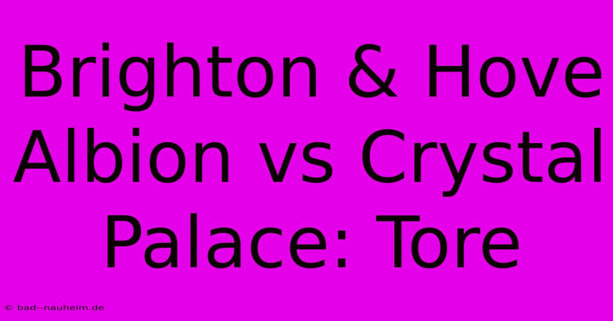 Brighton & Hove Albion Vs Crystal Palace: Tore