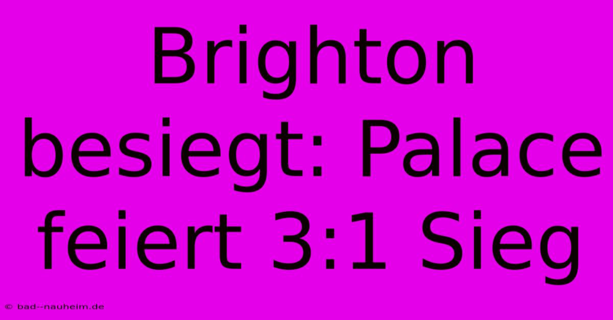 Brighton Besiegt: Palace Feiert 3:1 Sieg