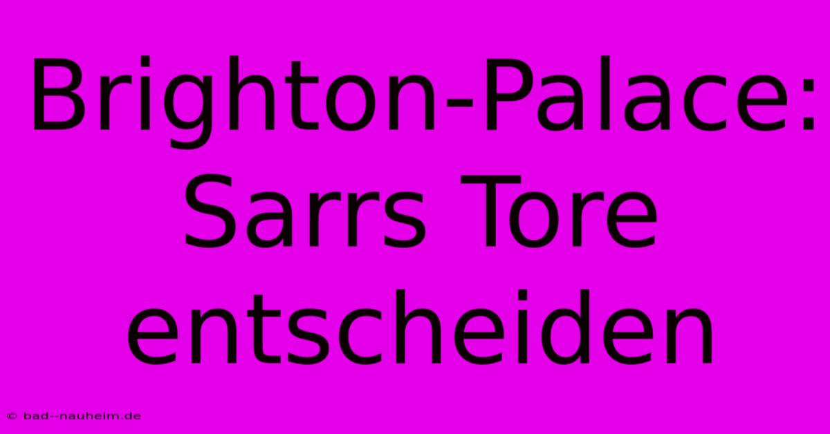 Brighton-Palace: Sarrs Tore Entscheiden