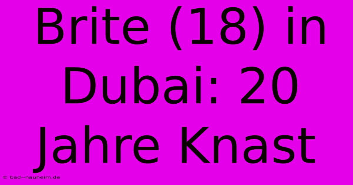 Brite (18) In Dubai: 20 Jahre Knast