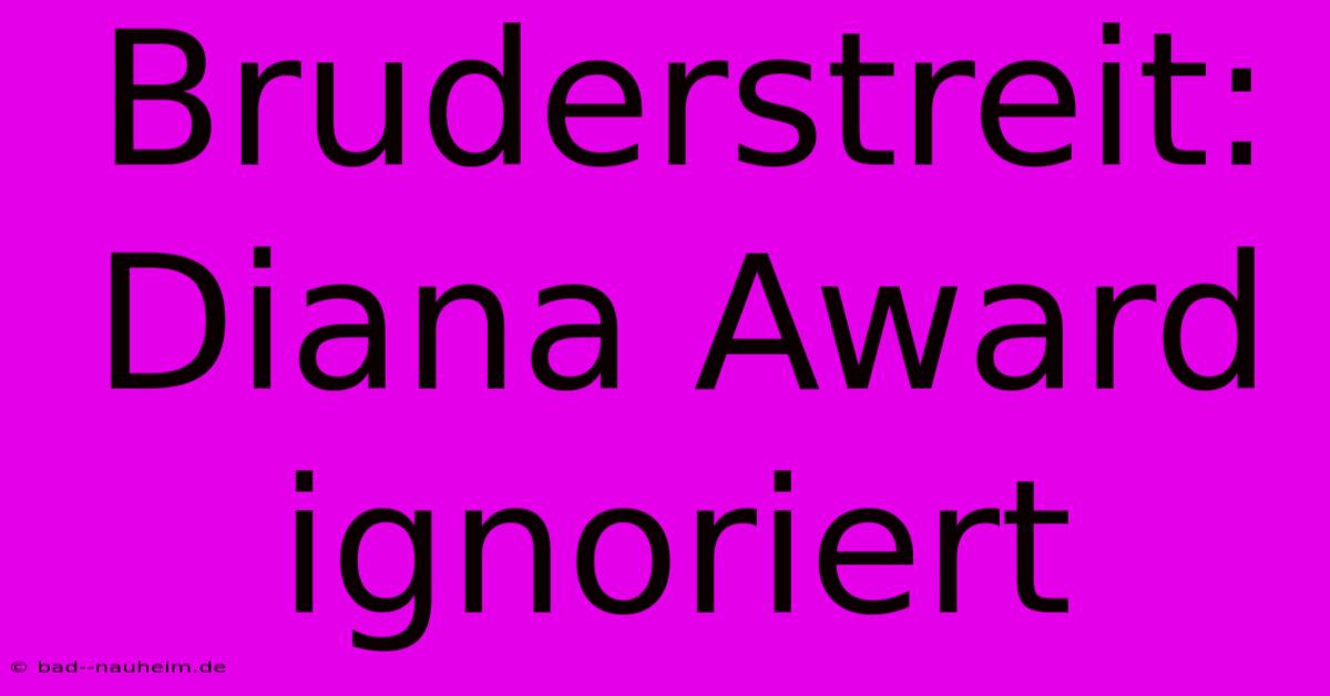 Bruderstreit:  Diana Award Ignoriert