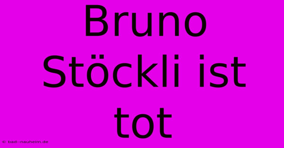 Bruno Stöckli Ist Tot