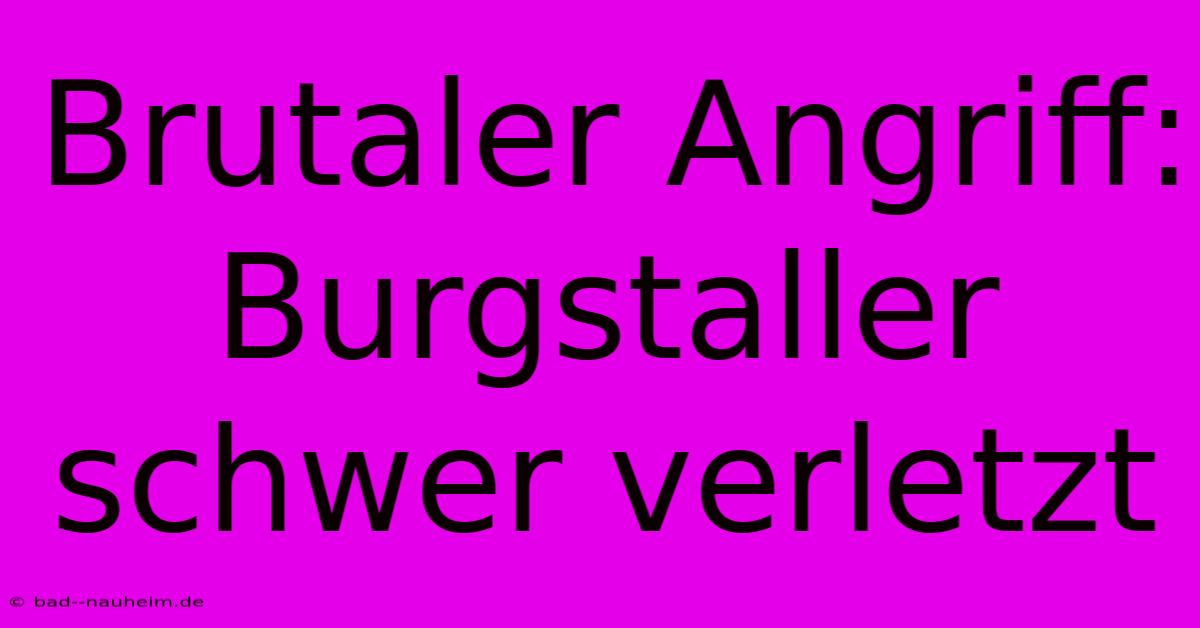 Brutaler Angriff: Burgstaller Schwer Verletzt