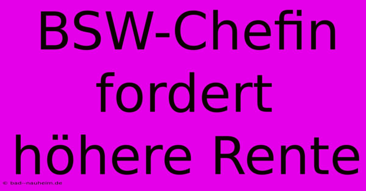 BSW-Chefin Fordert Höhere Rente