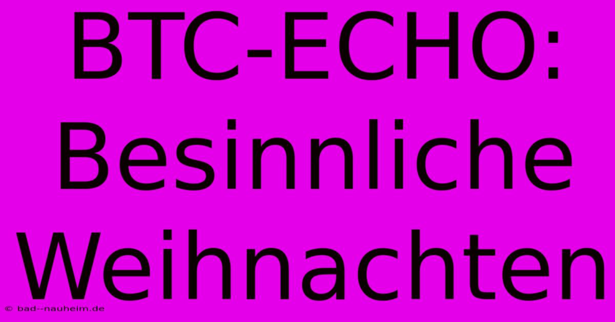 BTC-ECHO: Besinnliche Weihnachten