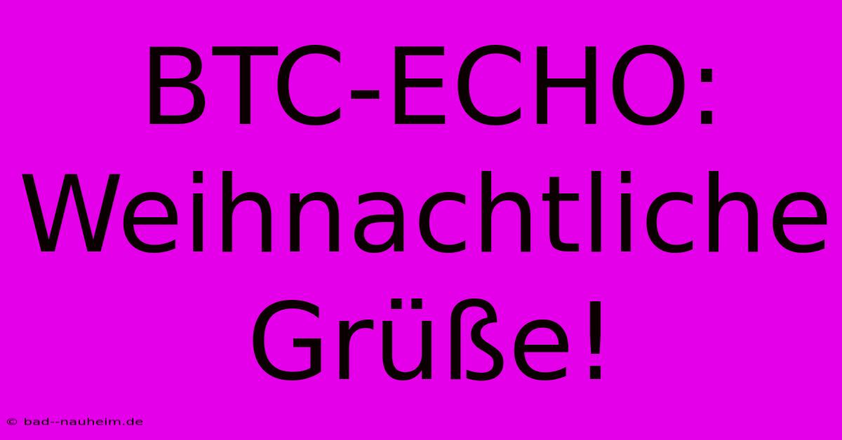 BTC-ECHO: Weihnachtliche Grüße!