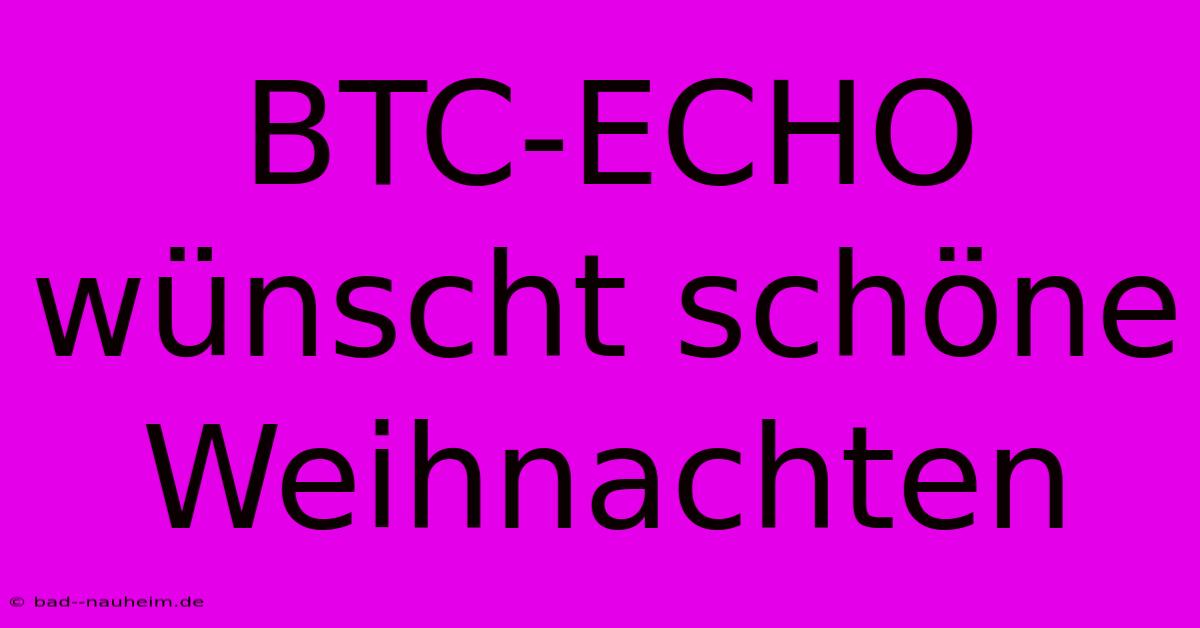 BTC-ECHO Wünscht Schöne Weihnachten