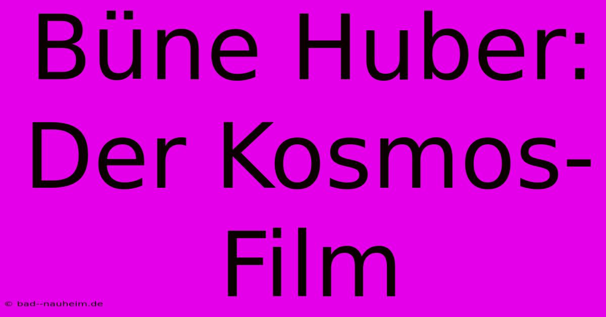 Büne Huber: Der Kosmos-Film