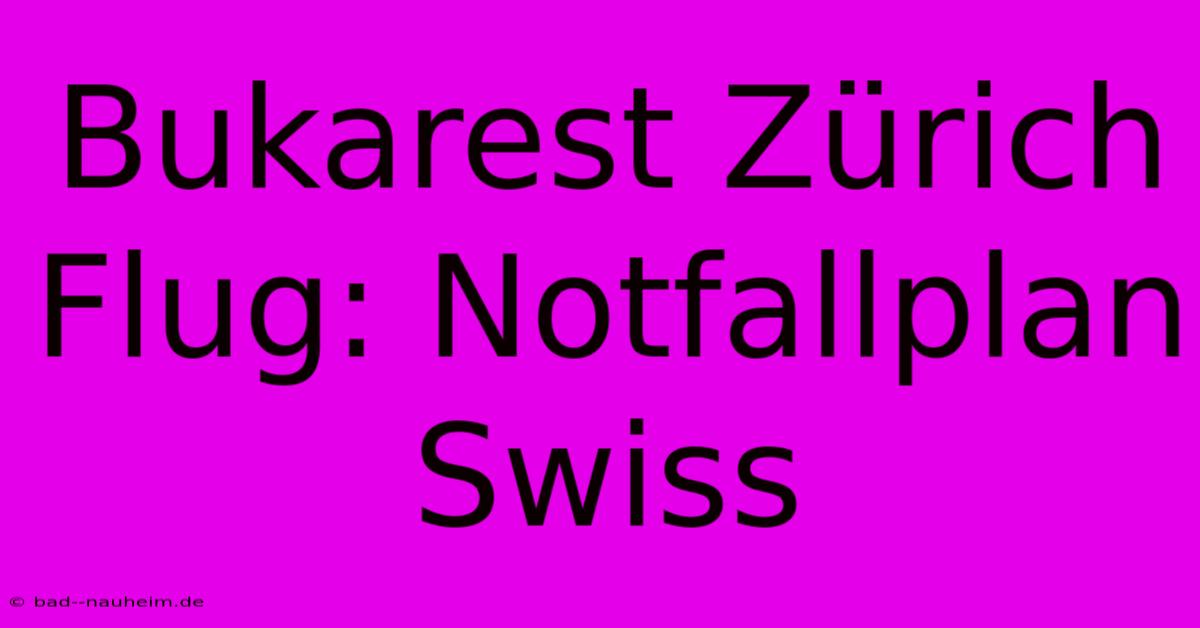 Bukarest Zürich Flug: Notfallplan Swiss